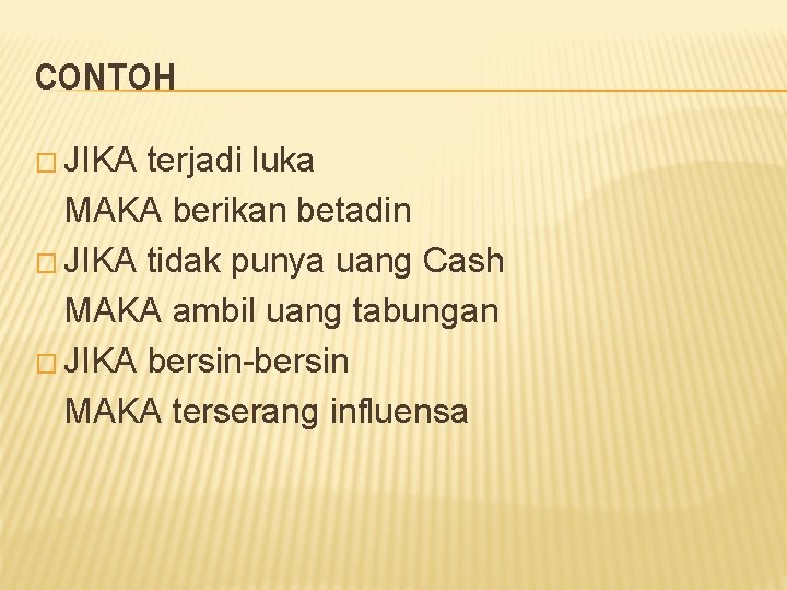 CONTOH � JIKA terjadi luka MAKA berikan betadin � JIKA tidak punya uang Cash