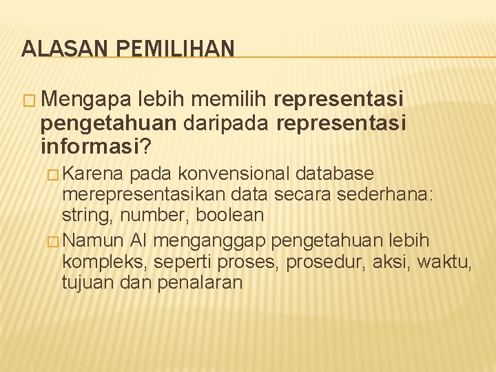 ALASAN PEMILIHAN � Mengapa lebih memilih representasi pengetahuan daripada representasi informasi? � Karena pada