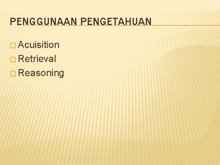 PENGGUNAAN PENGETAHUAN � Acuisition � Retrieval � Reasoning 