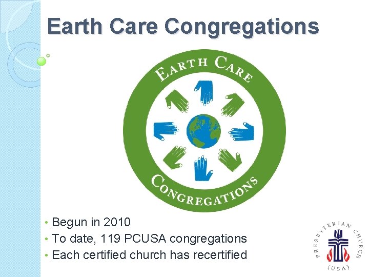 Earth Care Congregations Begun in 2010 • To date, 119 PCUSA congregations • Each