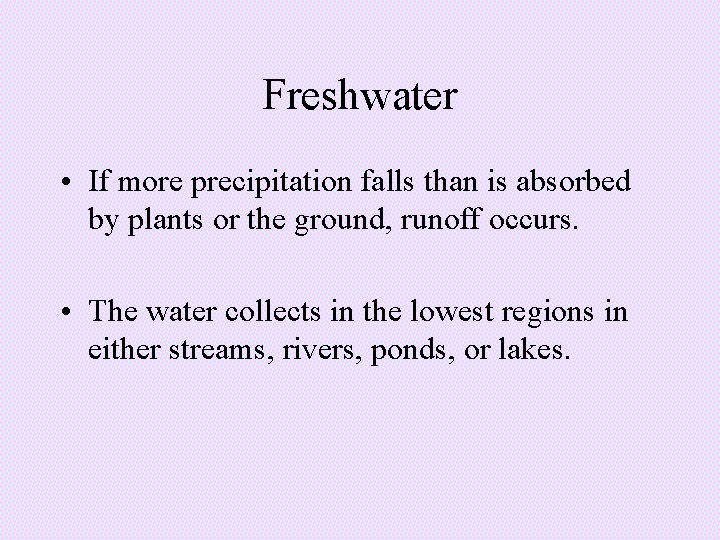 Freshwater • If more precipitation falls than is absorbed by plants or the ground, Freshwater • If more precipitation falls than is absorbed by plants or the ground,