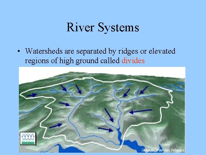 River Systems • Watersheds are separated by ridges or elevated regions of high ground River Systems • Watersheds are separated by ridges or elevated regions of high ground
