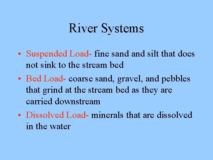 River Systems • Suspended Load- fine sand silt that does not sink to the River Systems • Suspended Load- fine sand silt that does not sink to the
