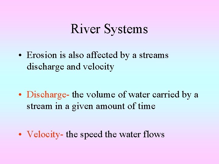 River Systems • Erosion is also affected by a streams discharge and velocity • River Systems • Erosion is also affected by a streams discharge and velocity •