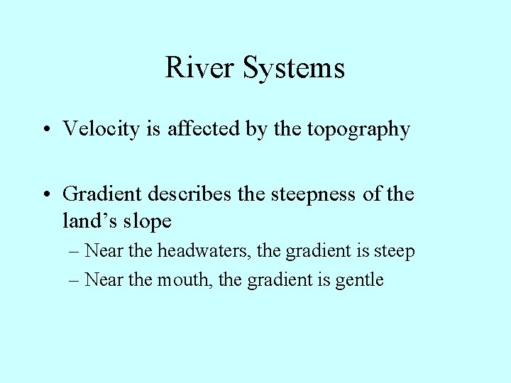 River Systems • Velocity is affected by the topography • Gradient describes the steepness River Systems • Velocity is affected by the topography • Gradient describes the steepness