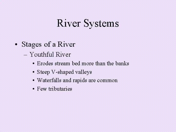 River Systems • Stages of a River – Youthful River • • Erodes stream River Systems • Stages of a River – Youthful River • • Erodes stream