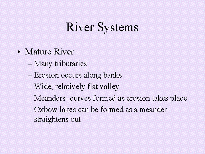 River Systems • Mature River – Many tributaries – Erosion occurs along banks – River Systems • Mature River – Many tributaries – Erosion occurs along banks –