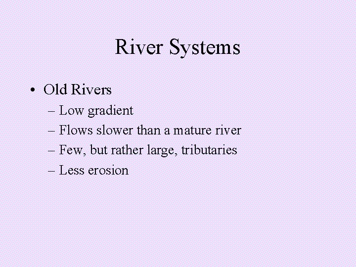 River Systems • Old Rivers – Low gradient – Flows slower than a mature River Systems • Old Rivers – Low gradient – Flows slower than a mature