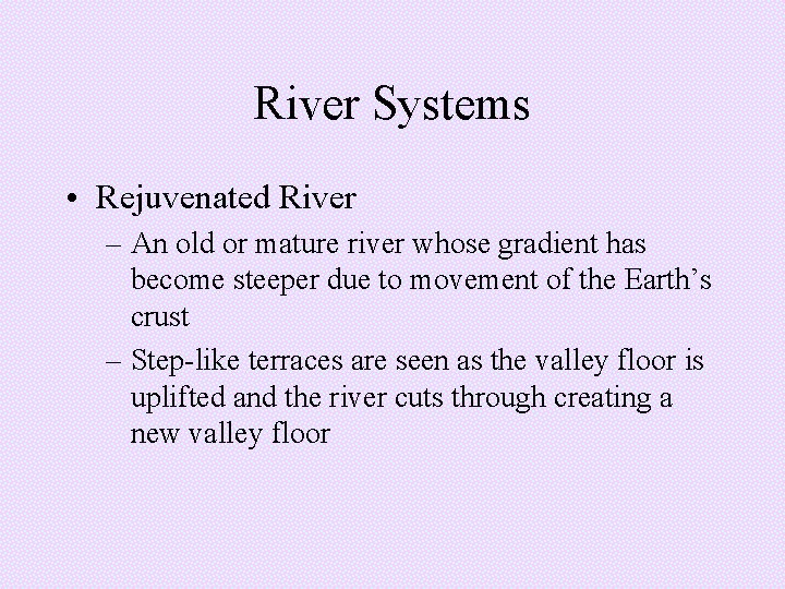 River Systems • Rejuvenated River – An old or mature river whose gradient has River Systems • Rejuvenated River – An old or mature river whose gradient has