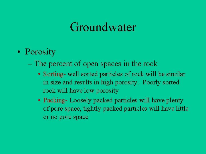 Groundwater • Porosity – The percent of open spaces in the rock • Sorting- Groundwater • Porosity – The percent of open spaces in the rock • Sorting-