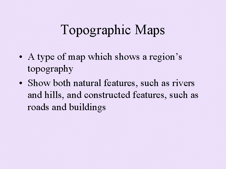 Topographic Maps • A type of map which shows a region’s topography • Show Topographic Maps • A type of map which shows a region’s topography • Show