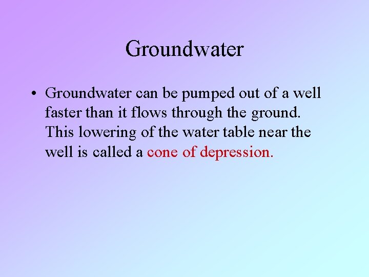 Groundwater • Groundwater can be pumped out of a well faster than it flows Groundwater • Groundwater can be pumped out of a well faster than it flows