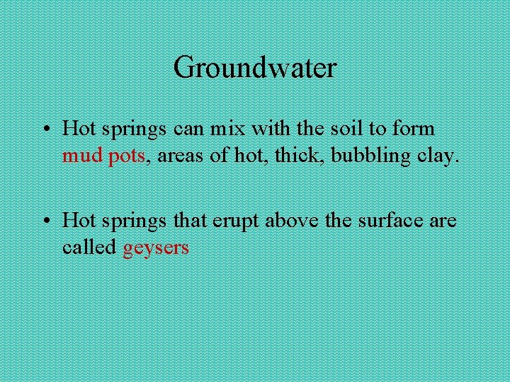 Groundwater • Hot springs can mix with the soil to form mud pots, areas Groundwater • Hot springs can mix with the soil to form mud pots, areas