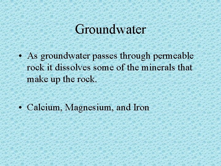 Groundwater • As groundwater passes through permeable rock it dissolves some of the minerals Groundwater • As groundwater passes through permeable rock it dissolves some of the minerals