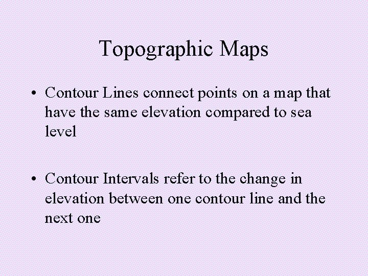 Topographic Maps • Contour Lines connect points on a map that have the same Topographic Maps • Contour Lines connect points on a map that have the same