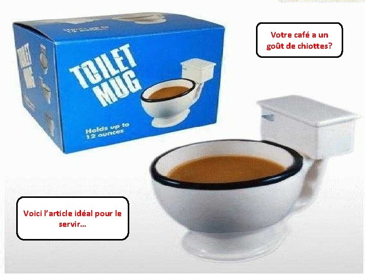 Votre café a un goût de chiottes? Voici l’article idéal pour le servir… 