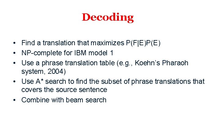 Decoding • Find a translation that maximizes P(F|E)P(E) • NP-complete for IBM model 1