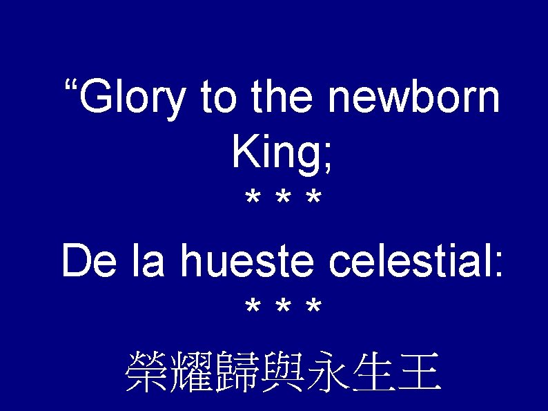 “Glory to the newborn King; *** De la hueste celestial: *** 榮耀歸與永生王 