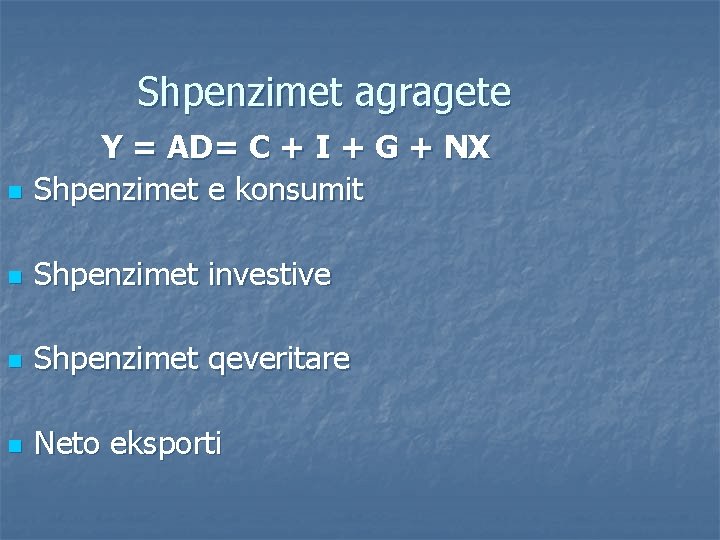 Shpenzimet agragete n Y = AD= C + I + G + NX Shpenzimet