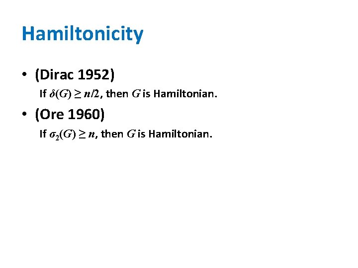 Hamiltonicity • (Dirac 1952) If δ(G) ≥ n/2, then G is Hamiltonian. • (Ore