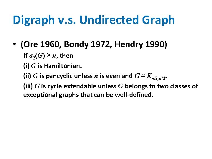 Digraph v. s. Undirected Graph • (Ore 1960, Bondy 1972, Hendry 1990) If σ2(G)
