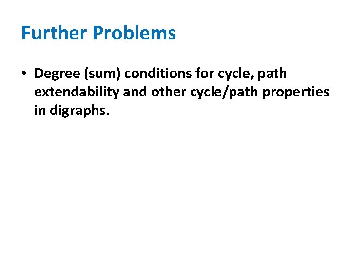 Further Problems • Degree (sum) conditions for cycle, path extendability and other cycle/path properties