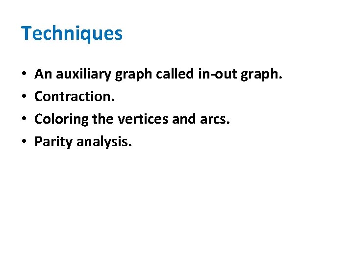 Techniques • • An auxiliary graph called in-out graph. Contraction. Coloring the vertices and