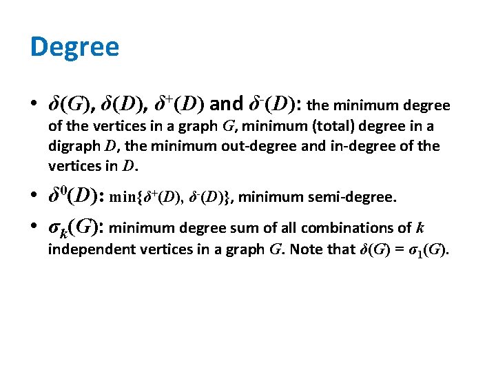 Degree • δ(G), δ(D), δ+(D) and δ-(D): the minimum degree of the vertices in