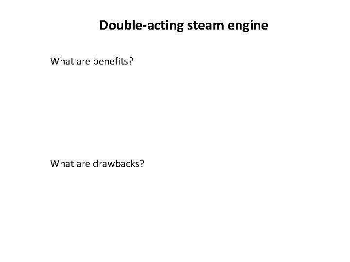 Double-acting steam engine What are benefits? What are drawbacks? 
