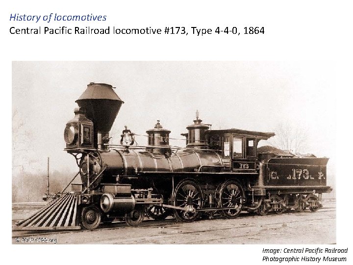 History of locomotives Central Pacific Railroad locomotive #173, Type 4 -4 -0, 1864 Image: