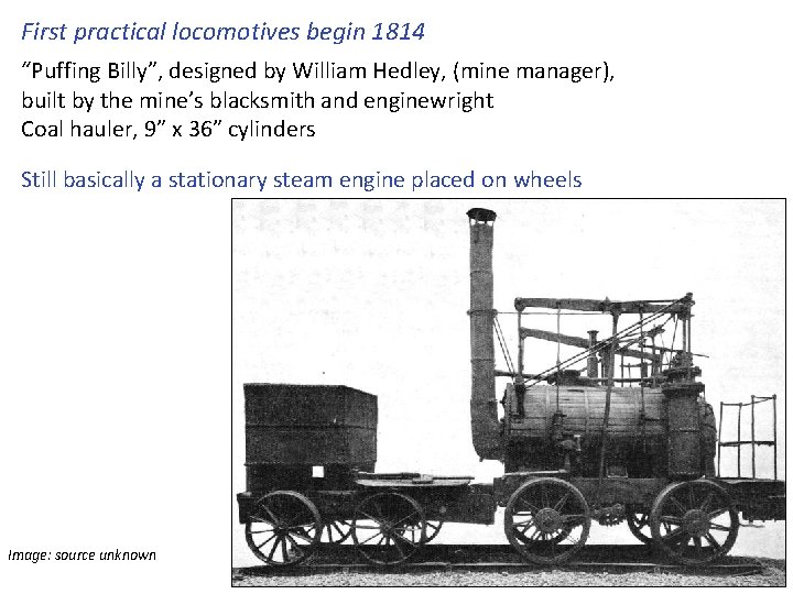 First practical locomotives begin 1814 “Puffing Billy”, designed by William Hedley, (mine manager), built