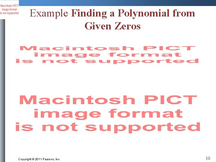 Example Finding a Polynomial from Given Zeros Copyright © 2011 Pearson, Inc. 10 
