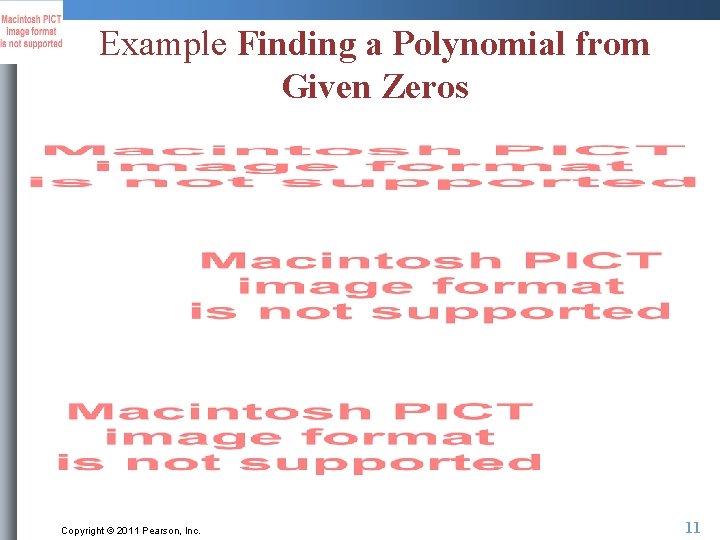 Example Finding a Polynomial from Given Zeros Copyright © 2011 Pearson, Inc. 11 