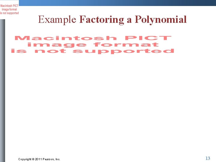 Example Factoring a Polynomial Copyright © 2011 Pearson, Inc. 13 