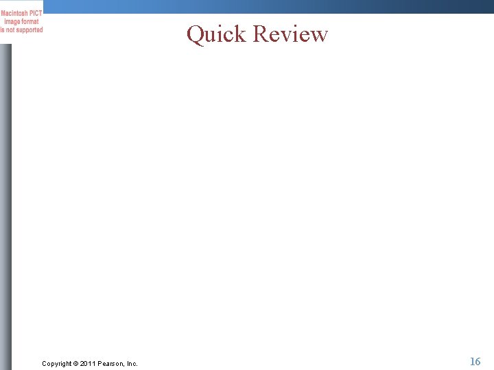 Quick Review Copyright © 2011 Pearson, Inc. 16 
