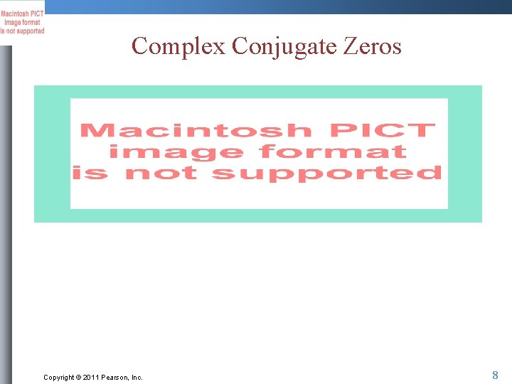 Complex Conjugate Zeros Copyright © 2011 Pearson, Inc. 8 