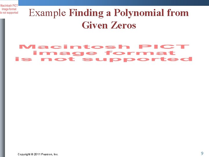 Example Finding a Polynomial from Given Zeros Copyright © 2011 Pearson, Inc. 9 