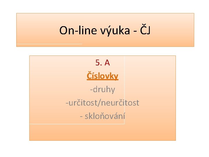 On-line výuka - ČJ 5. A Číslovky -druhy -určitost/neurčitost - skloňování 