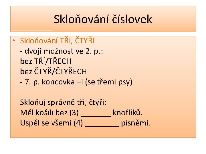 Skloňování číslovek • Skloňování TŘI, ČTYŘI - dvojí možnost ve 2. p. : bez