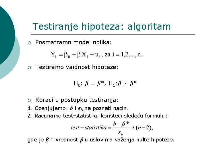 Testiranje hipoteza: algoritam ¡ Posmatramo model oblika: ¡ Testiramo vaidnost hipoteze: H 0: β