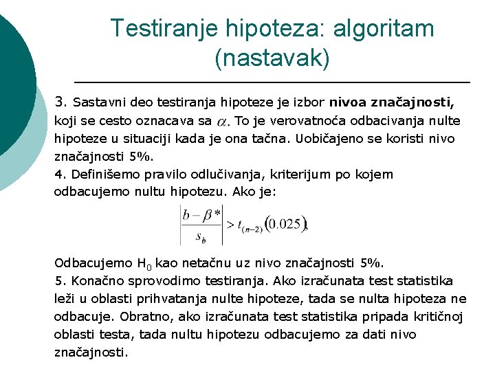 Testiranje hipoteza: algoritam (nastavak) 3. Sastavni deo testiranja hipoteze je izbor nivoa značajnosti, koji