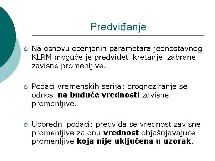 Predviđanje ¡ Na osnovu ocenjenih parametara jednostavnog KLRM moguće je predvideti kretanje izabrane zavisne