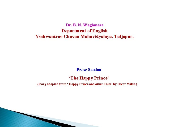 Dr. B. N. Waghmare Department of English Yeshwantrao Chavan Mahavidyalaya, Tuljapur. Prose Section ‘The
