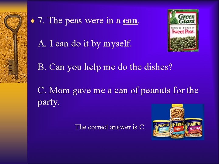 ¨ 7. The peas were in a can. A. I can do it by