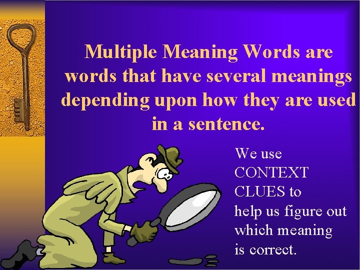 Multiple Meaning Words are words that have several meanings depending upon how they are