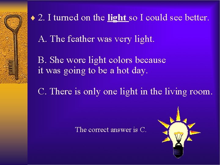 ¨ 2. I turned on the light so I could see better. A. The