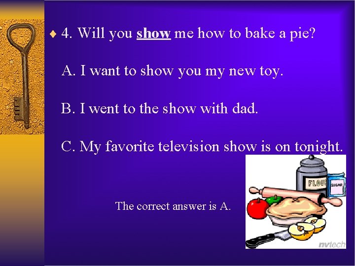 ¨ 4. Will you show me how to bake a pie? A. I want