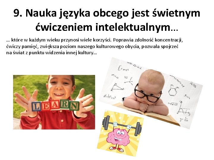 9. Nauka języka obcego jest świetnym ćwiczeniem intelektualnym… … które w każdym wieku przynosi