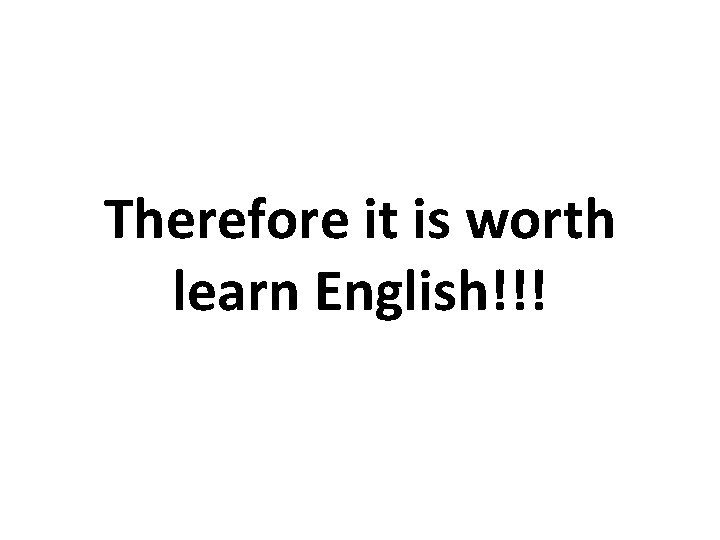 Therefore it is worth learn English!!! 