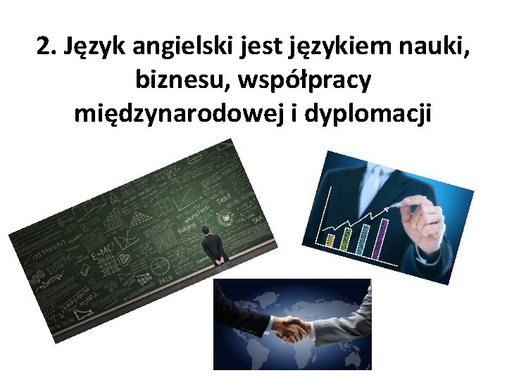 2. Język angielski jest językiem nauki, biznesu, współpracy międzynarodowej i dyplomacji 2. Język angielski jest językiem nauki, biznesu, współpracy międzynarodowej i dyplomacji